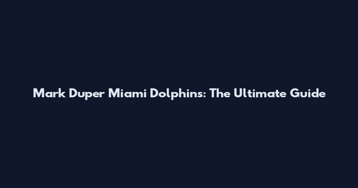 Mark Duper Miami Dolphins: The Ultimate Guide