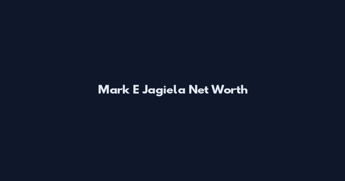 Mark E Jagiela Net Worth