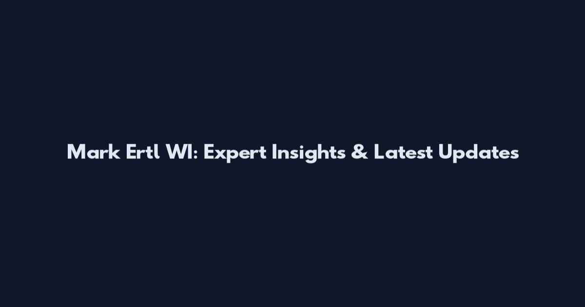 Mark Ertl WI: Expert Insights & Latest Updates