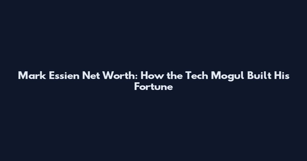Mark Essien Net Worth: How the Tech Mogul Built His Fortune