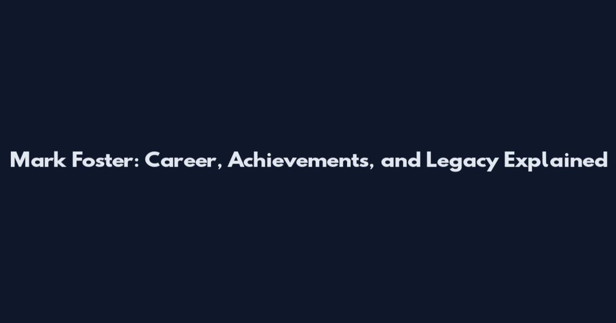 Mark Foster: Career, Achievements, and Legacy Explained