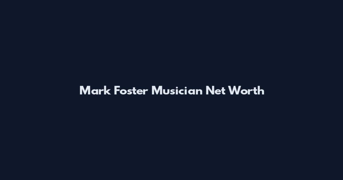 Mark Foster Musician Net Worth