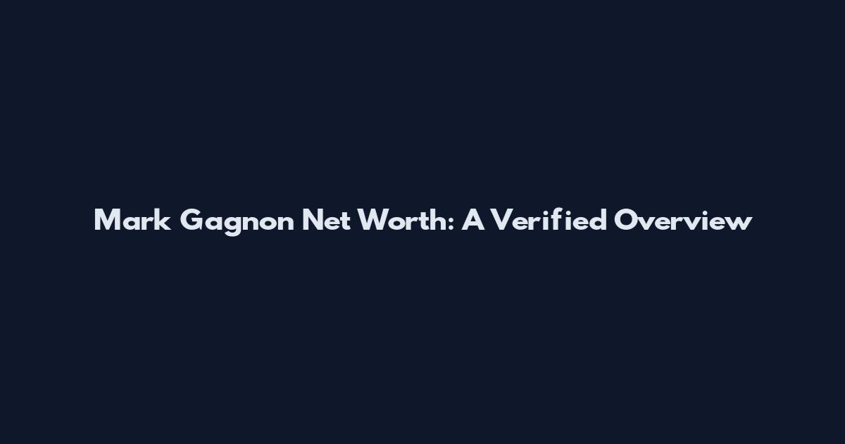 Mark Gagnon Net Worth: A Verified Overview