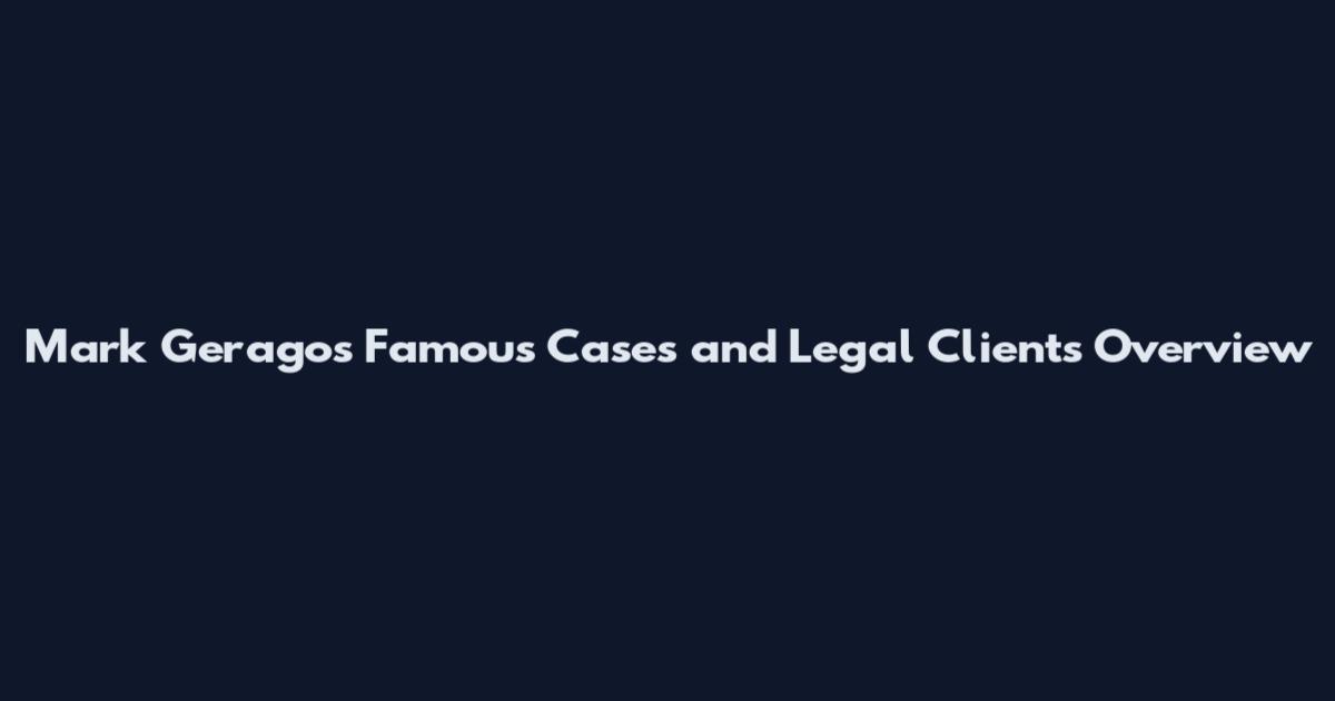 Mark Geragos Famous Cases and Legal Clients Overview