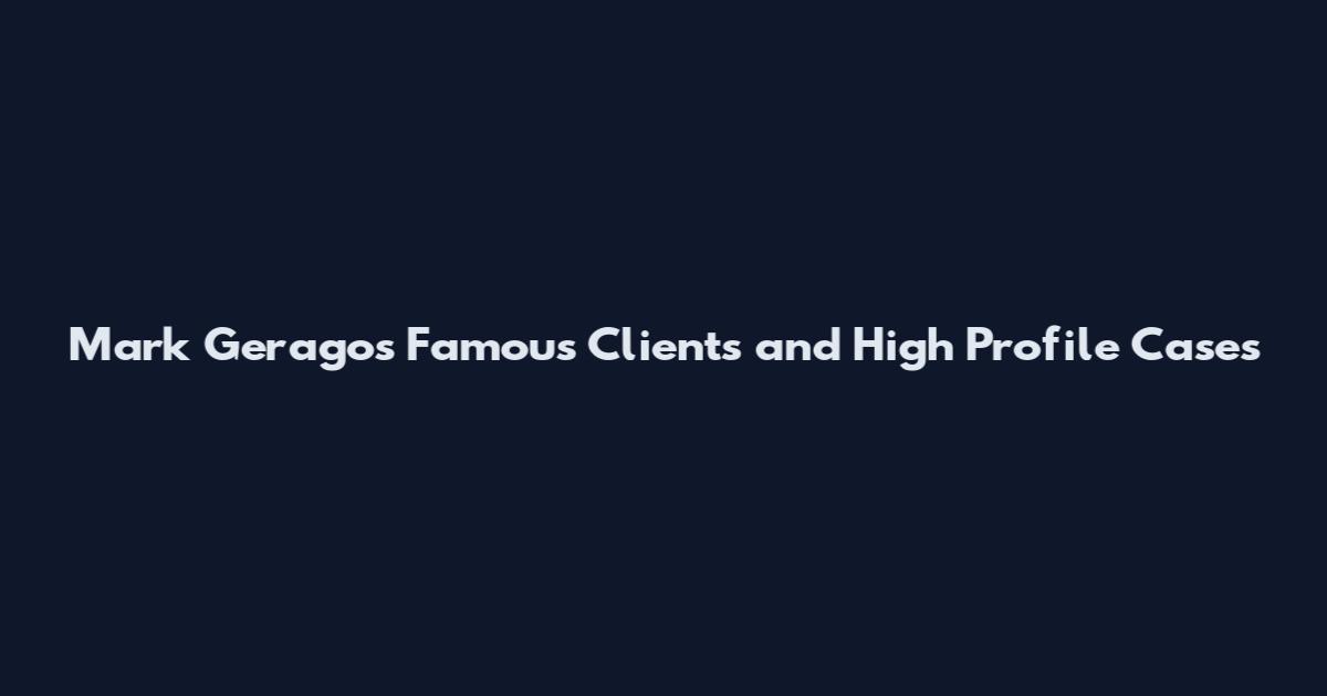 Mark Geragos Famous Clients and High Profile Cases