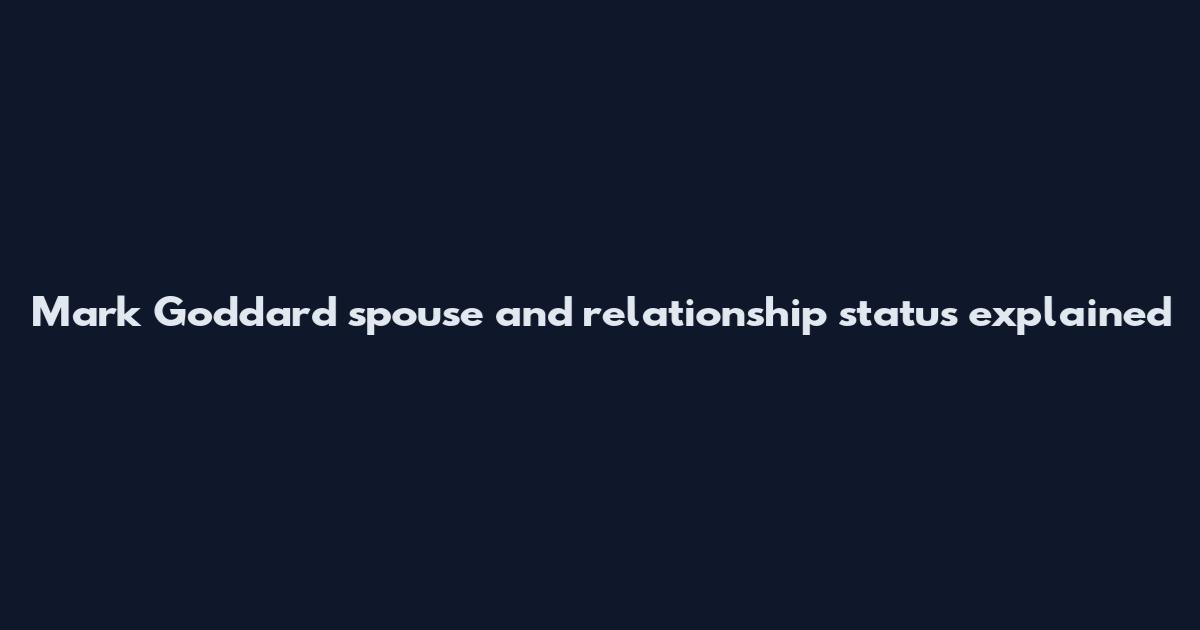 Mark Goddard spouse and relationship status explained