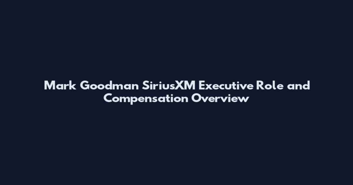 Mark Goodman SiriusXM Executive Role and Compensation Overview
