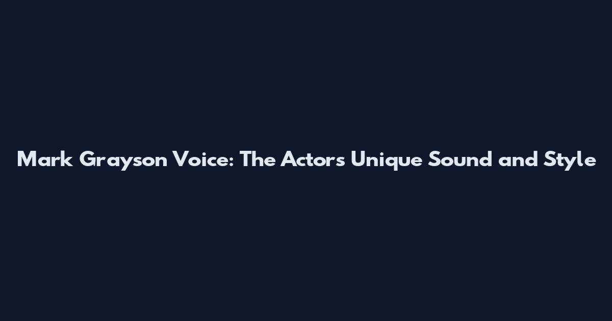Mark Grayson Voice: The Actor's Unique Sound and Style