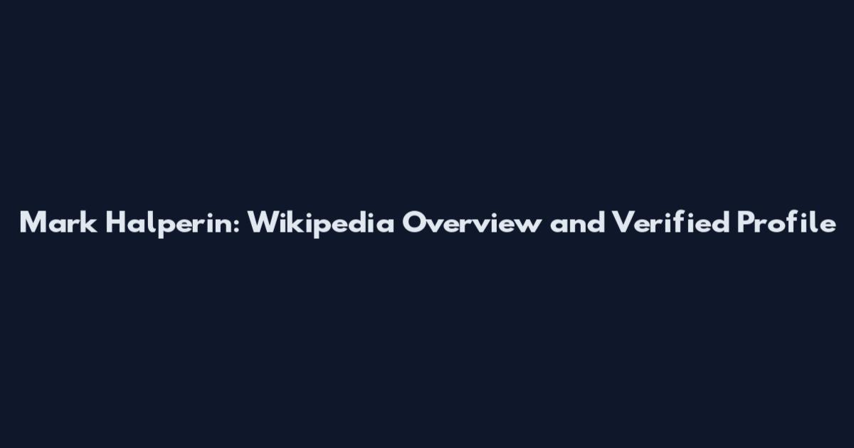 Mark Halperin: Wikipedia Overview and Verified Profile