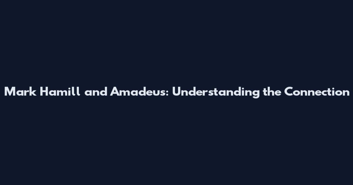Mark Hamill and Amadeus: Understanding the Connection