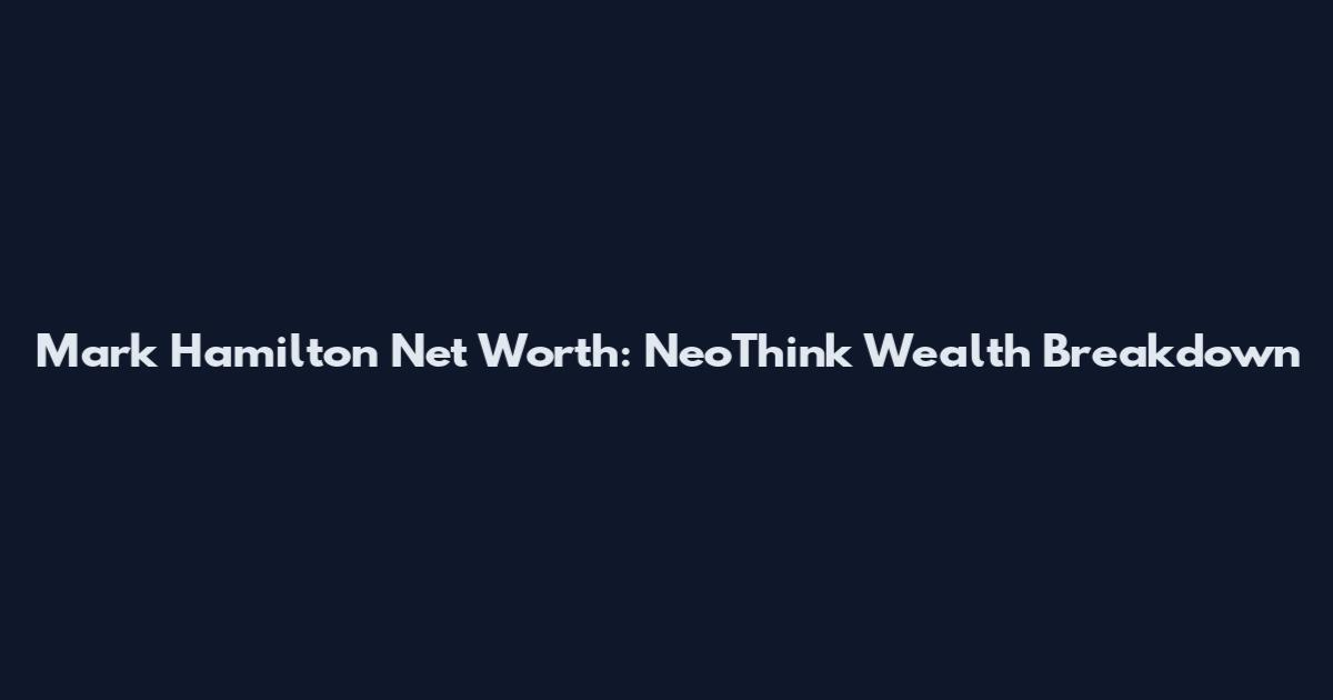 Mark Hamilton Net Worth: NeoThink Wealth Breakdown