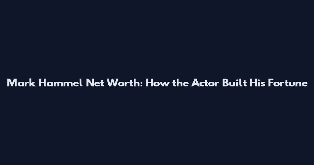 Mark Hammel Net Worth: How the Actor Built His Fortune