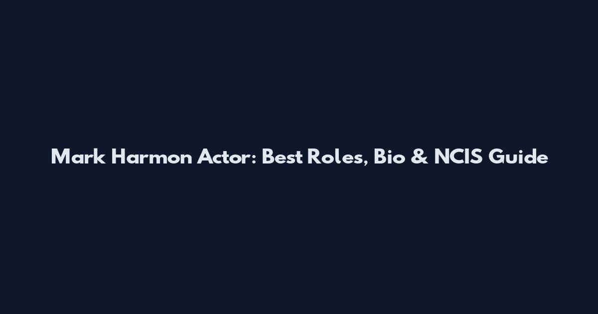 Mark Harmon Actor: Best Roles, Bio & NCIS Guide