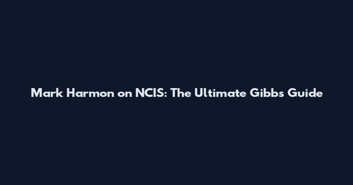 Mark Harmon on NCIS: The Ultimate Gibbs Guide