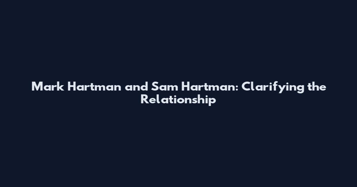 Mark Hartman and Sam Hartman: Clarifying the Relationship