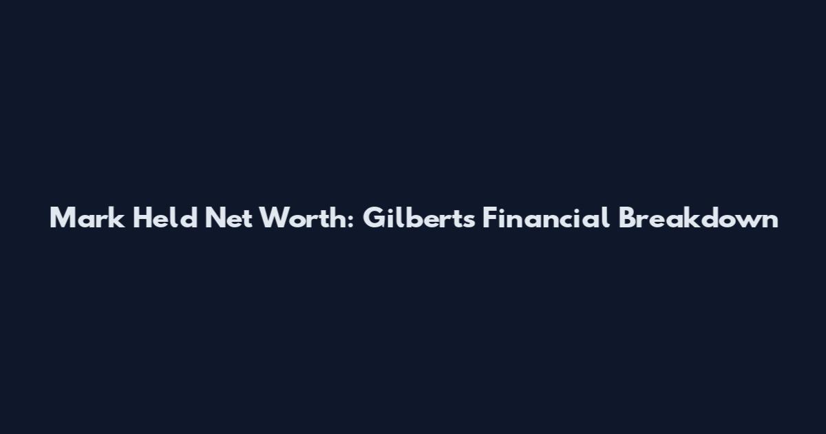Mark Held Net Worth: Gilbert's Financial Breakdown