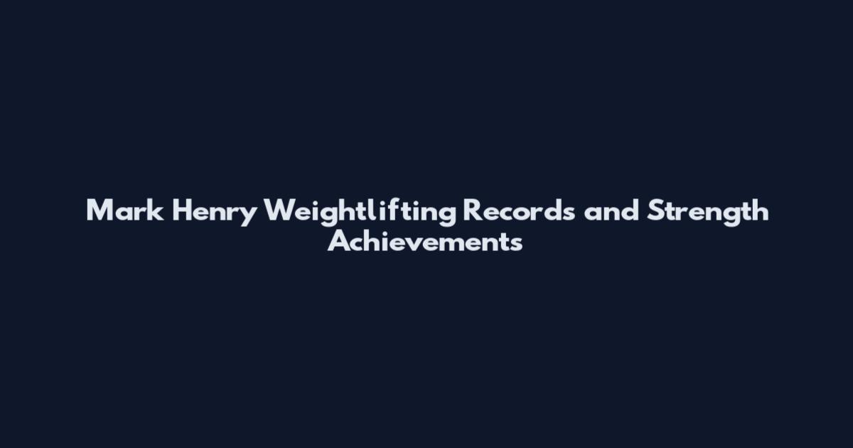 Mark Henry Weightlifting Records and Strength Achievements
