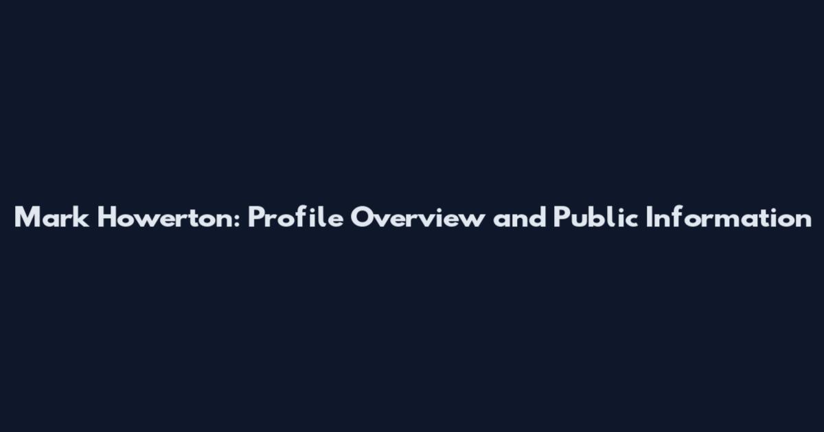 Mark Howerton: Profile Overview and Public Information