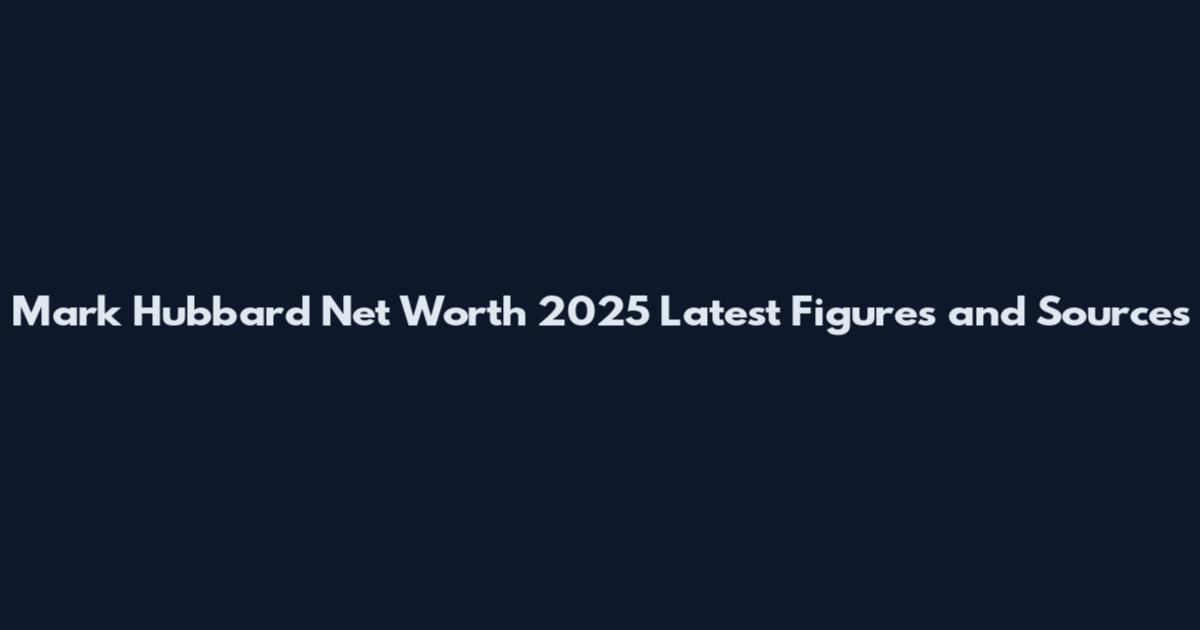 Mark Hubbard Net Worth 2025 Latest Figures and Sources