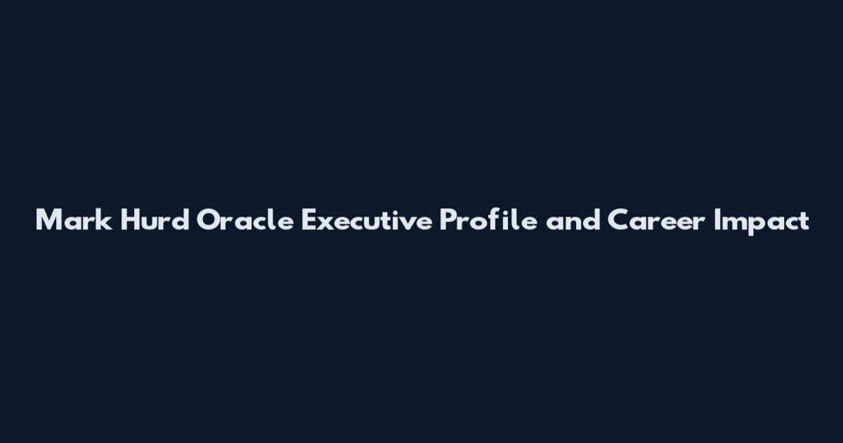 Mark Hurd Oracle Executive Profile and Career Impact