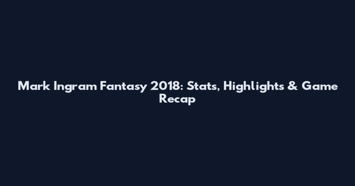 Mark Ingram Fantasy 2018: Stats, Highlights & Game Recap