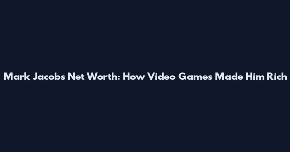 Mark Jacobs Net Worth: How Video Games Made Him Rich