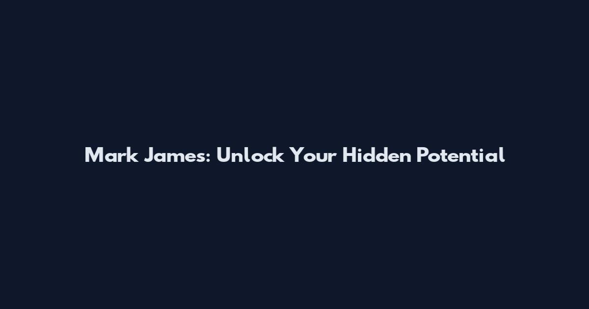 Mark James: Unlock Your Hidden Potential