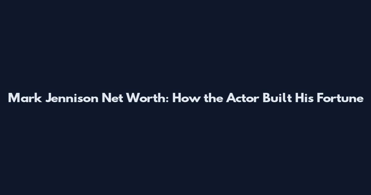 Mark Jennison Net Worth: How the Actor Built His Fortune