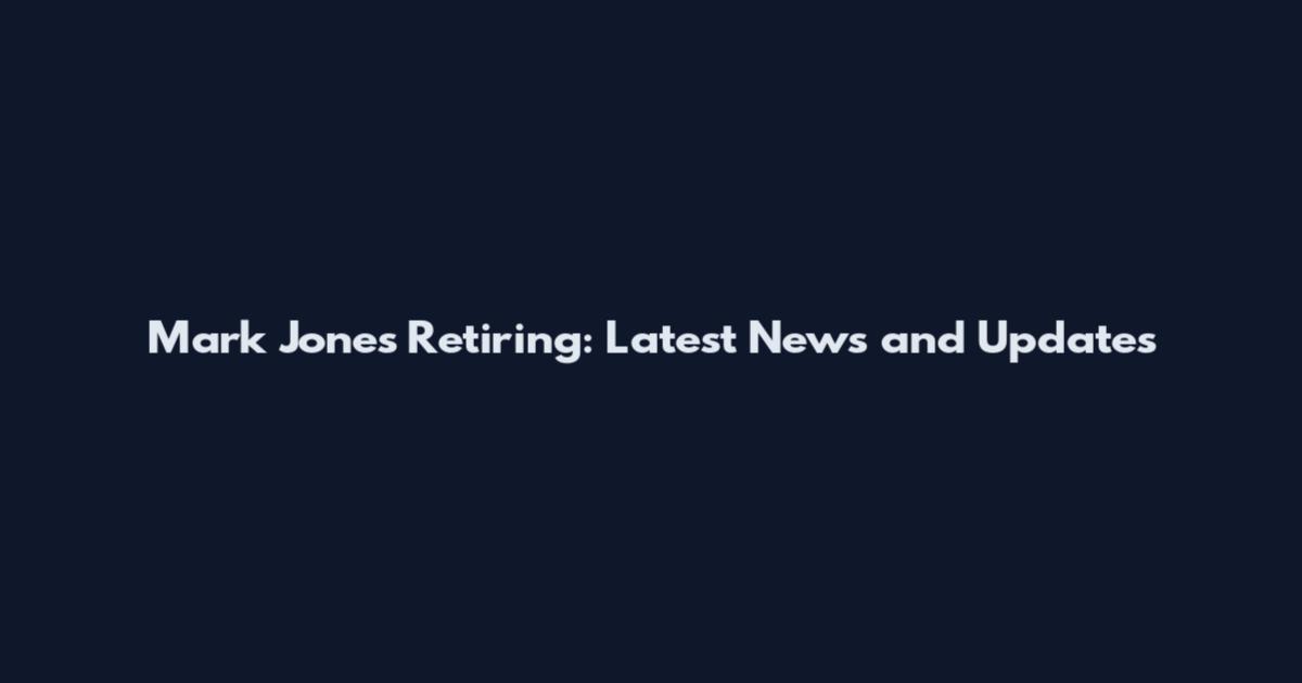 Mark Jones Retiring: Latest News and Updates