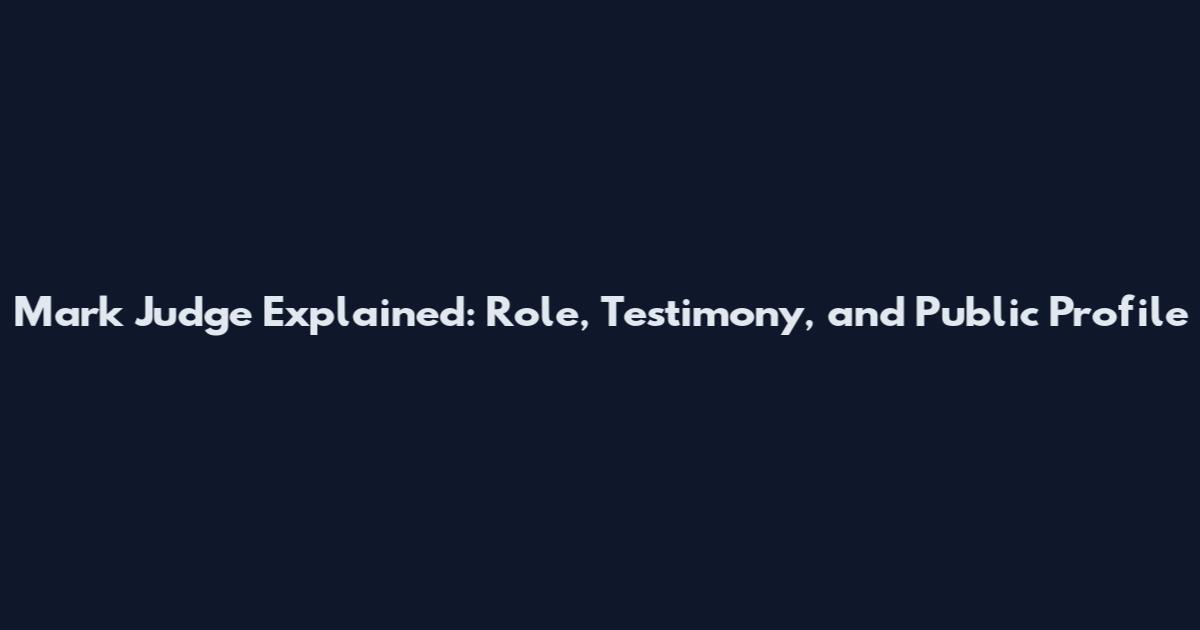 Mark Judge Explained: Role, Testimony, and Public Profile
