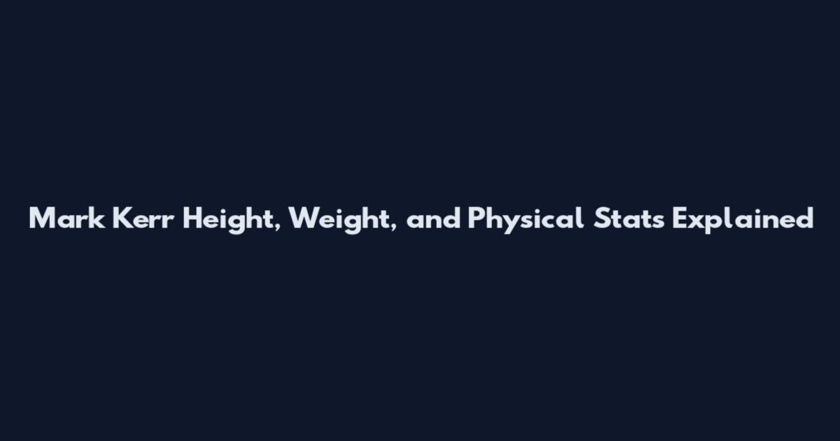 Mark Kerr Height, Weight, and Physical Stats Explained