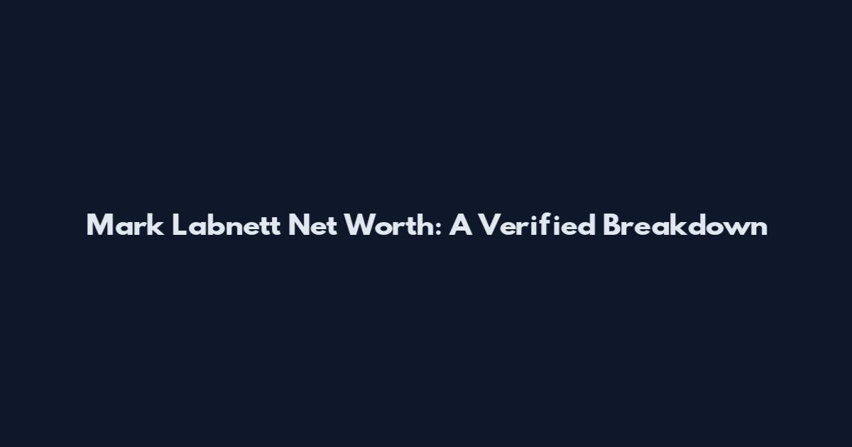 Mark Labnett Net Worth: A Verified Breakdown