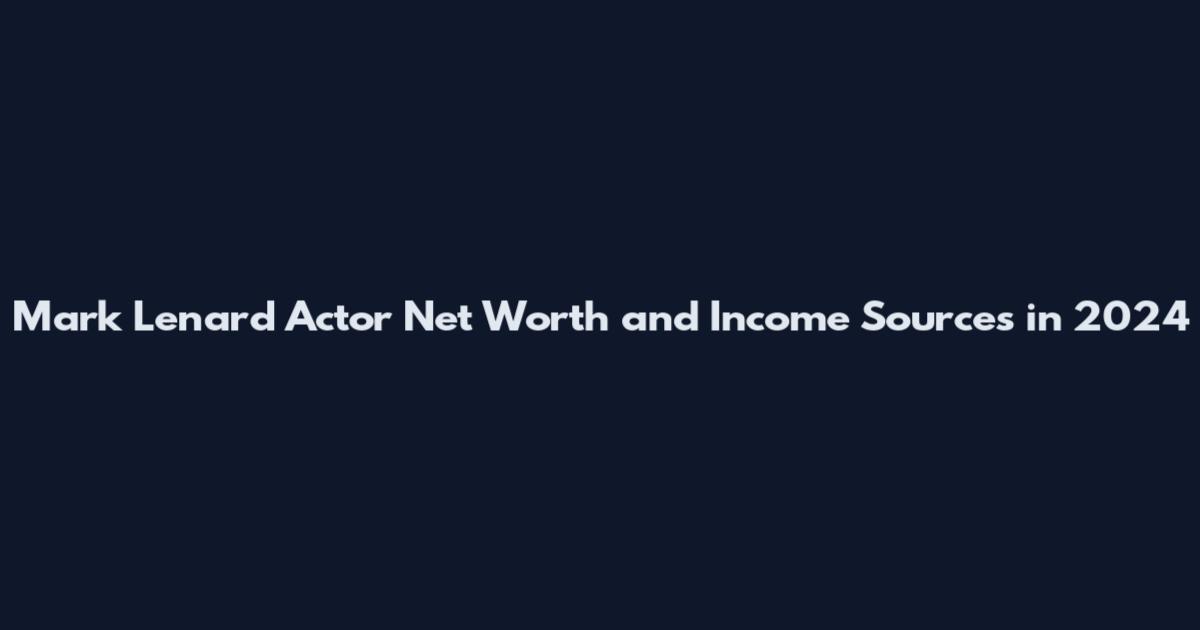 Mark Lenard Actor Net Worth and Income Sources in 2024