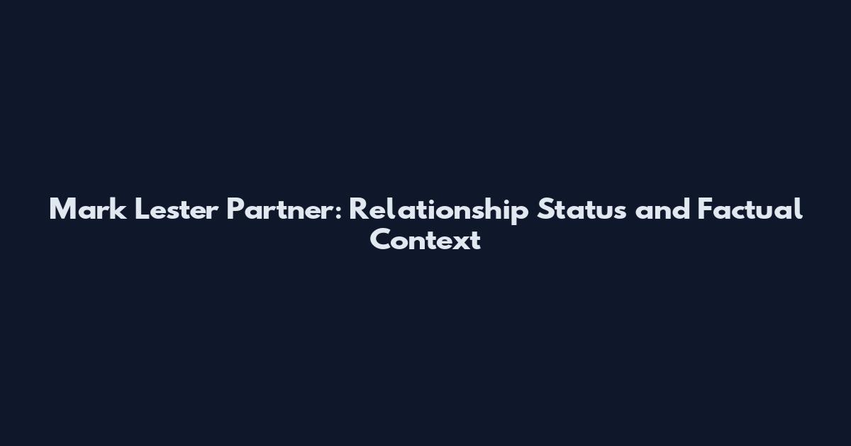 Mark Lester Partner: Relationship Status and Factual Context