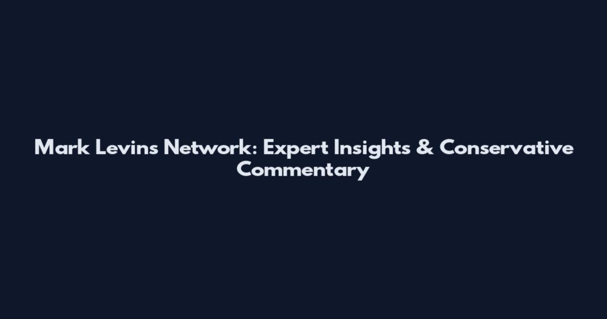 Mark Levin's Network: Expert Insights & Conservative Commentary