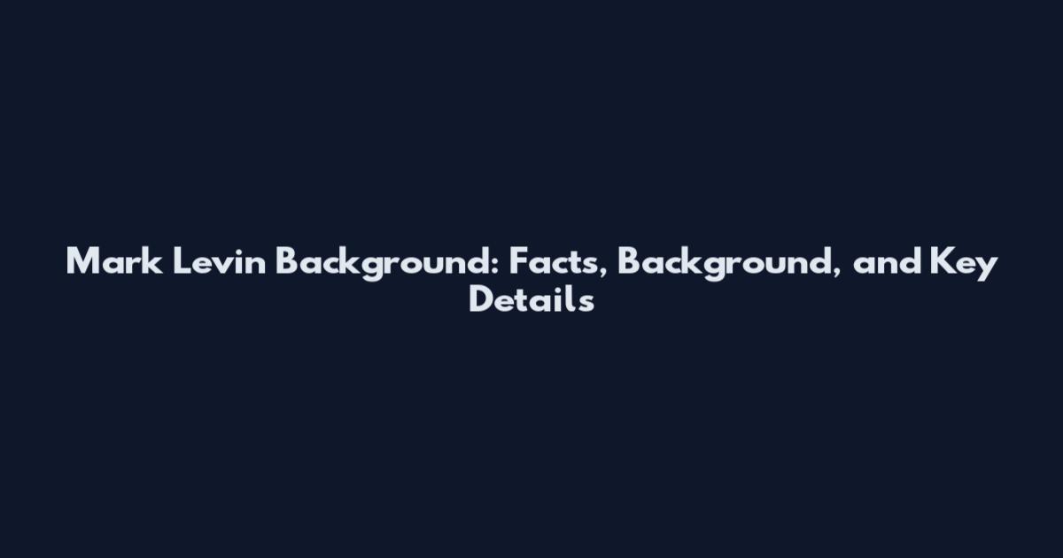 Mark Levin Background: Facts, Background, and Key Details
