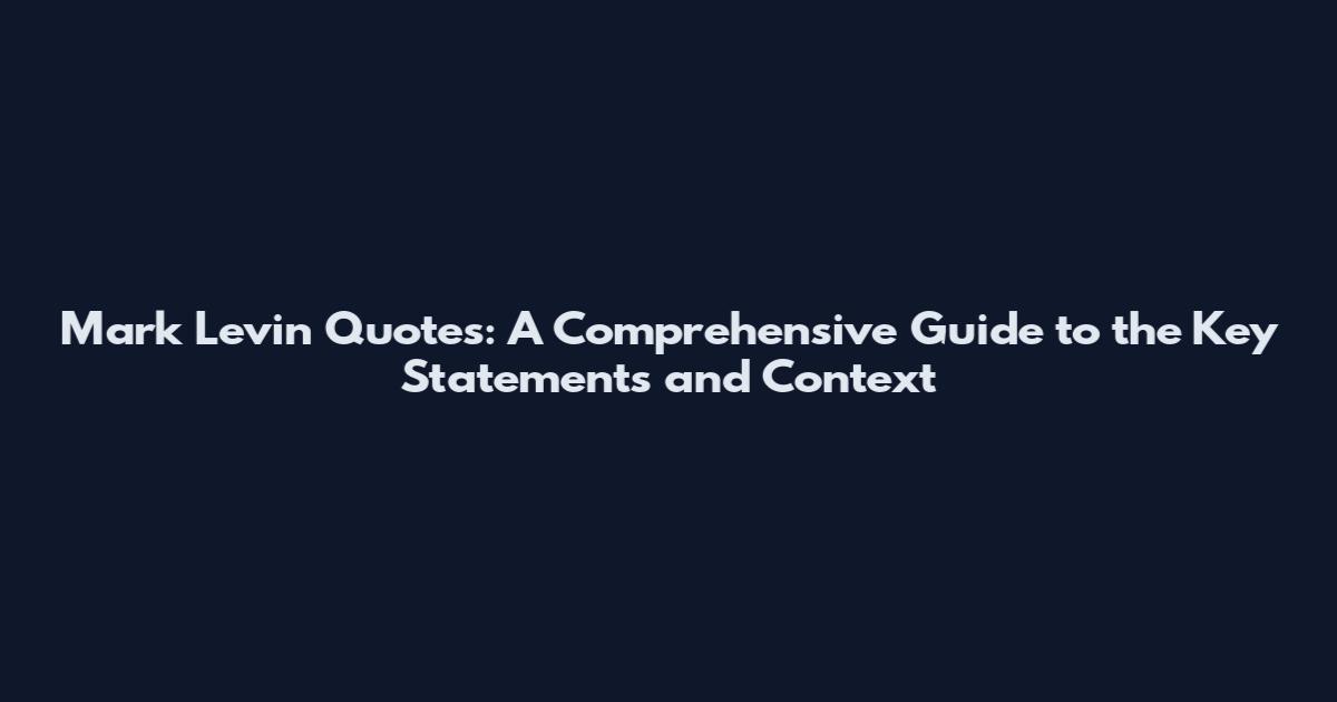 Mark Levin Quotes: A Comprehensive Guide to the Key Statements and Context