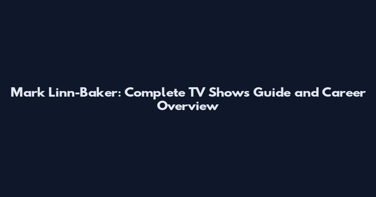 Mark Linn-Baker: Complete TV Shows Guide and Career Overview