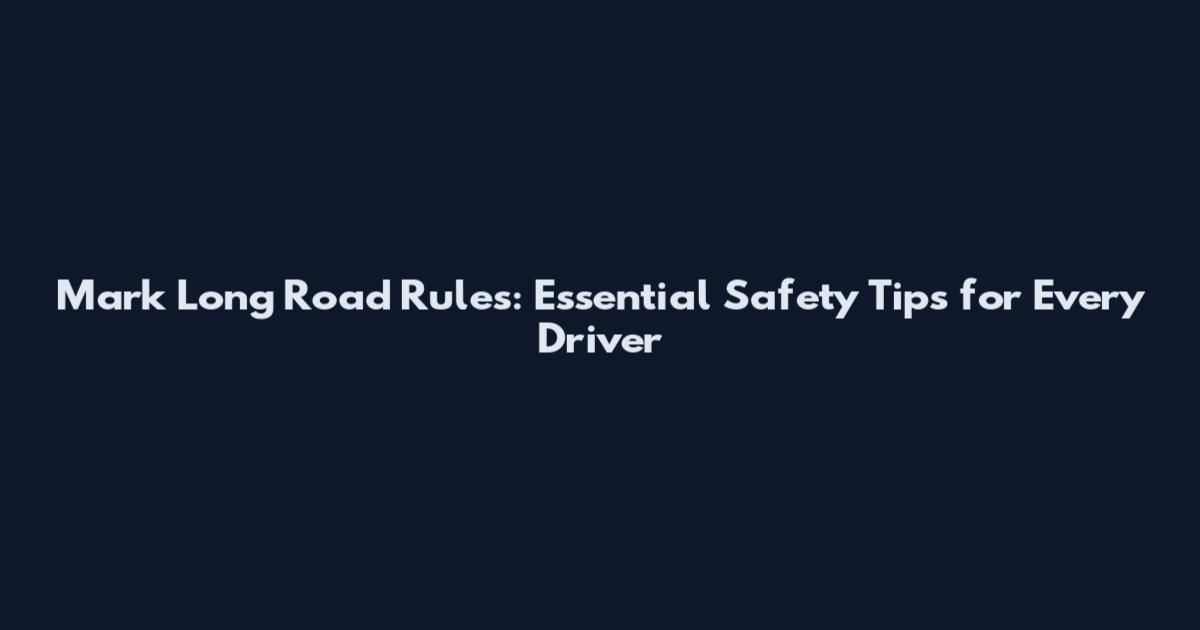 Mark Long Road Rules: Essential Safety Tips for Every Driver