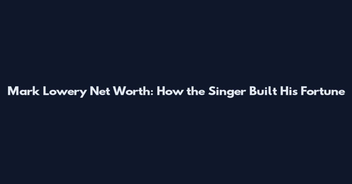 Mark Lowery Net Worth: How the Singer Built His Fortune