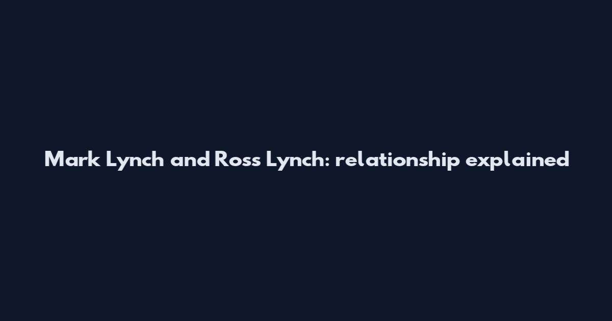 Mark Lynch and Ross Lynch: relationship explained