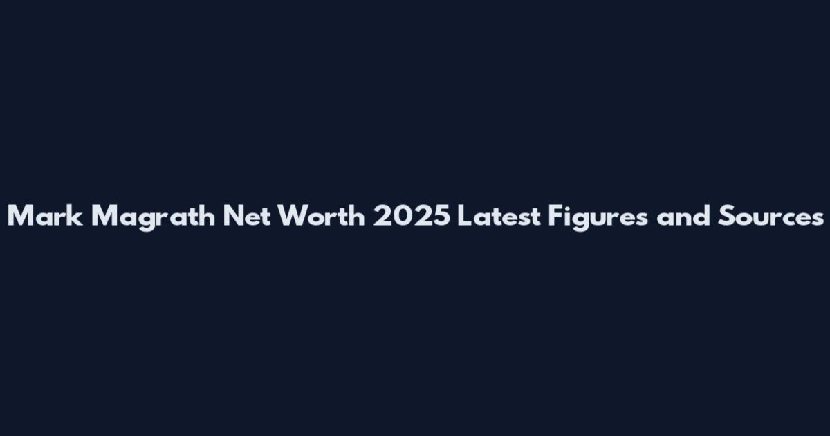 Mark Magrath Net Worth 2025 Latest Figures and Sources