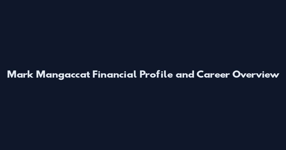 Mark Mangaccat Financial Profile and Career Overview
