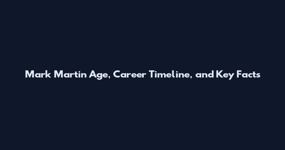Mark Martin Age, Career Timeline, and Key Facts