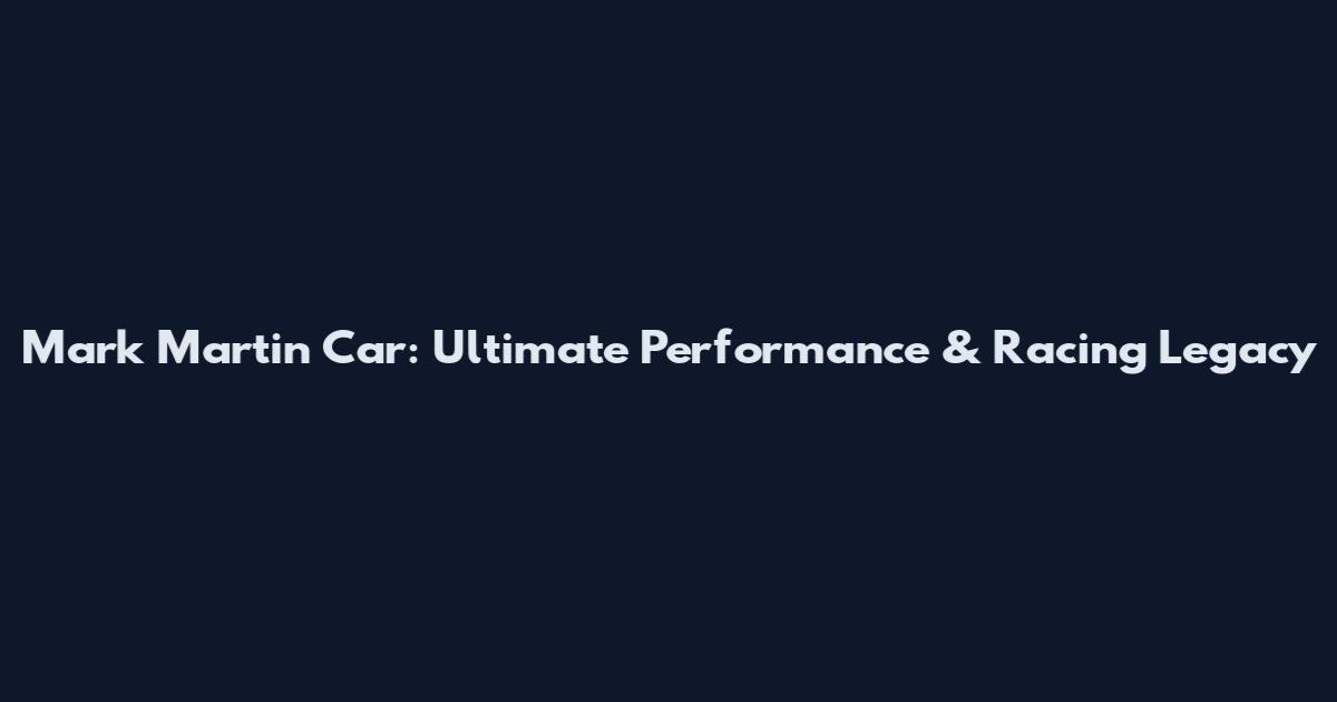 Mark Martin Car: Ultimate Performance & Racing Legacy