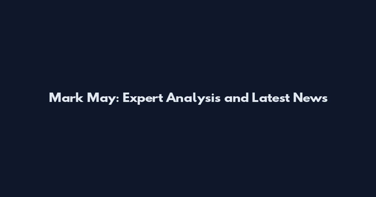 Mark May: Expert Analysis and Latest News