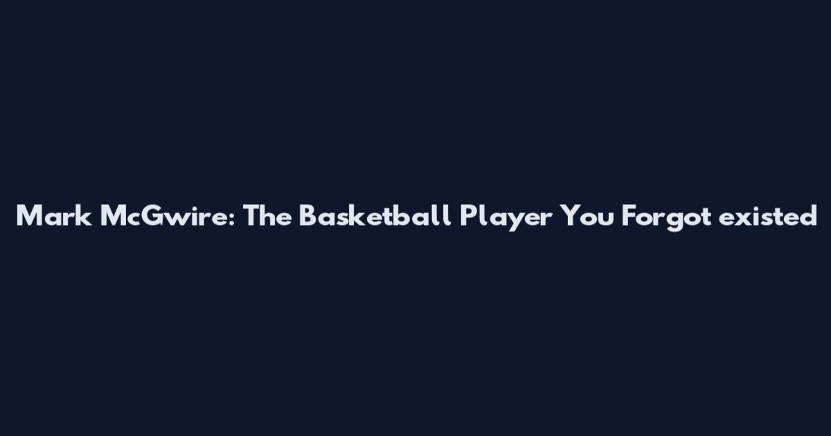 Mark McGwire: The Basketball Player You Forgot existed