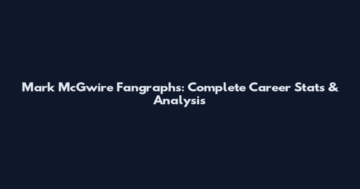 Mark McGwire Fangraphs: Complete Career Stats & Analysis