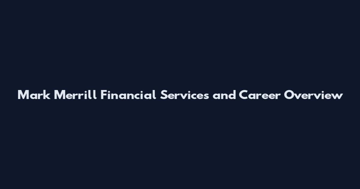 Mark Merrill Financial Services and Career Overview
