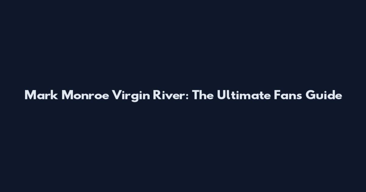 Mark Monroe Virgin River: The Ultimate Fan's Guide